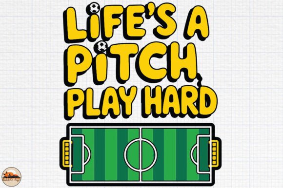 Life’s a Pitch Play Hard, Soccer Graphic